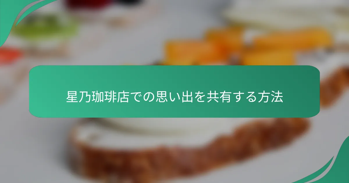 星乃珈琲店での思い出を共有する方法