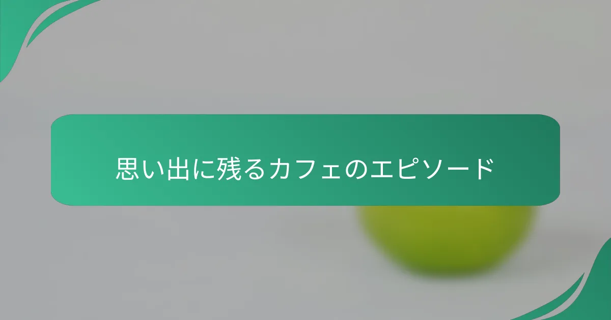 思い出に残るカフェのエピソード