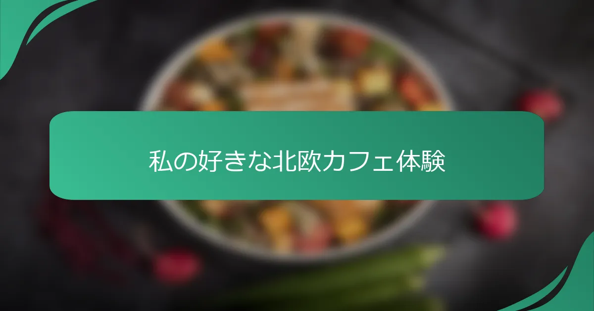 私の好きな北欧カフェ体験
