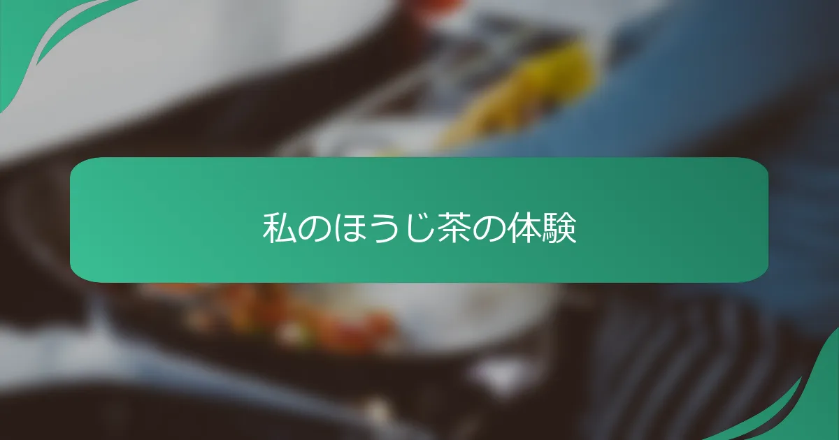 私のほうじ茶の体験